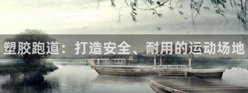 尊龙凯时官网平台：塑胶跑道：打造安全、耐用的运动场地