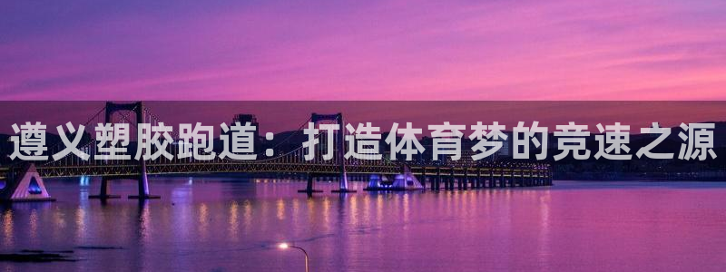 尊龙ag旗舰厅登陆：遵义塑胶跑道：打造体育梦的竞速之源
