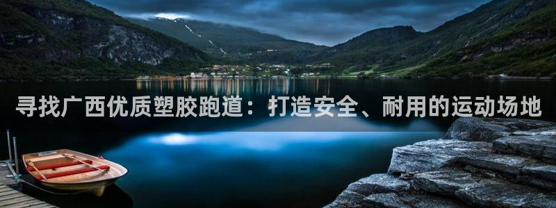 尊龙凯时人生就是搏!平台：寻找广西优质塑胶跑道：打造