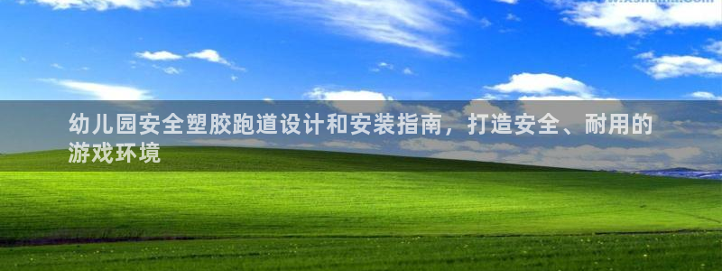 尊龙凯时官方网页：幼儿园安全塑胶跑道设计和安装指南，打造安全、耐用的
游戏环境