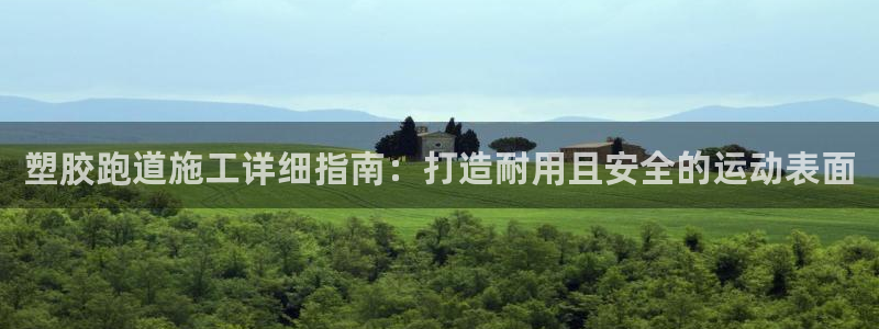 d88尊龙凯时：塑胶跑道施工详细指南：打造耐用且安全的运动表面