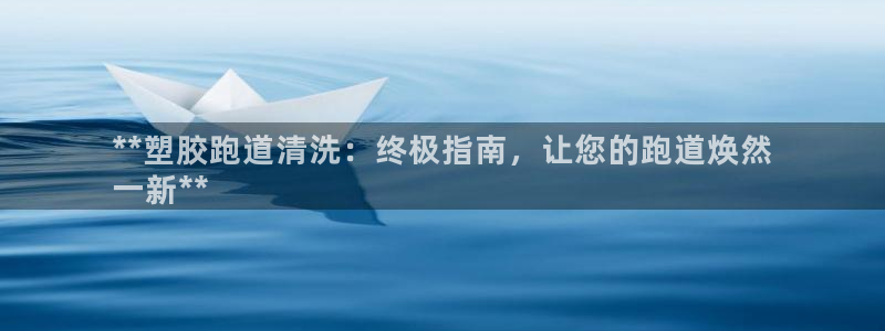尊龙网址是选访问zd207：**塑胶跑道清洗：终极指南，让您的跑道焕然
一新**