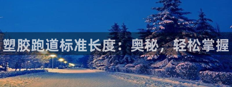 尊龙凯时登陆入口：塑胶跑道标准长度：奥秘，轻松掌握