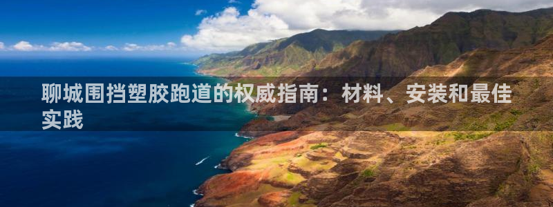 尊龙体育电竞官网：聊城围挡塑胶跑道的权威指南：材料、安装和最佳
实践