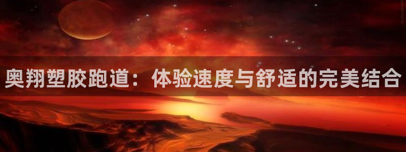 尊龙手机官方客户端下载安装：奥翔塑胶跑道：体验速度与