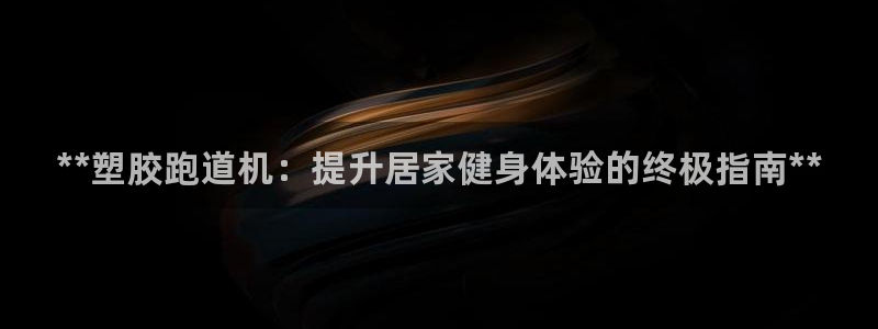 尊龙凯时ag旗舰厅官：**塑胶跑道机：提升居家健身体验的终极