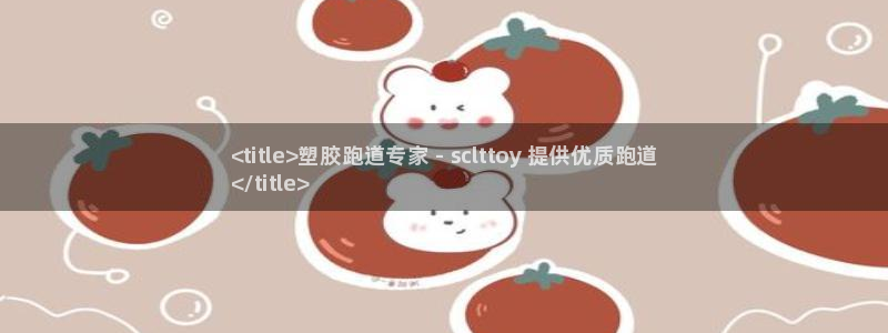 尊龙d88官网赢来就送38：<title>塑胶跑道专家 - sclttoy 提供优质跑道
</title>