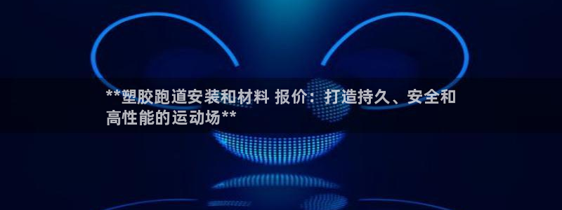 尊龙凯时正规吗：**塑胶跑道安装和材料 报价：打造持