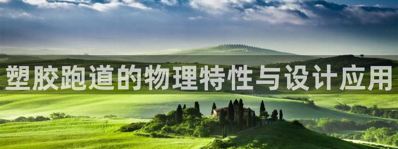 尊龙凯时下载官方正版：塑胶跑道的物理特性与设计应用